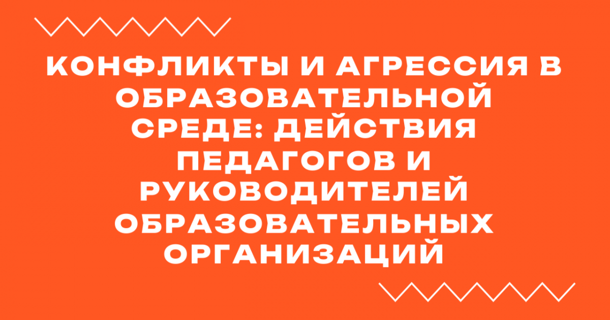 Вебинар «Конфликты и агрессия в образовательной среде: действия педагогов и руководителей образовательных организаций»